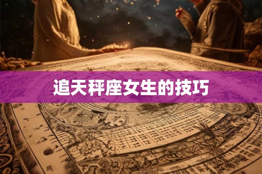 追天秤座女生的技巧
