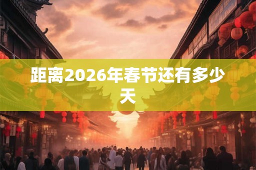距离2026年春节还有多少天