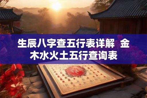 生辰八字查五行表详解  金木水火土五行查询表