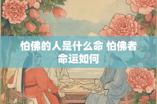 怕佛的人是什么命 怕佛者命运如何