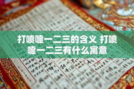 打喷嚏一二三的含义 打喷嚏一二三有什么寓意