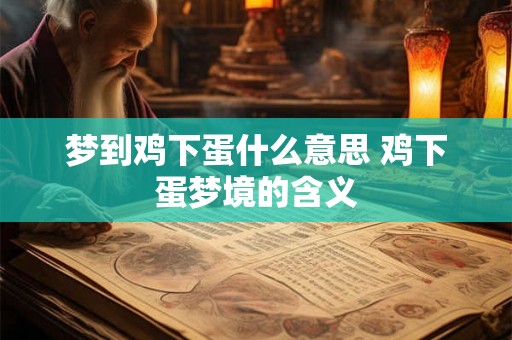 梦到鸡下蛋什么意思 鸡下蛋梦境的含义 梦到鸡下蛋什么意思 鸡下蛋梦境的含义