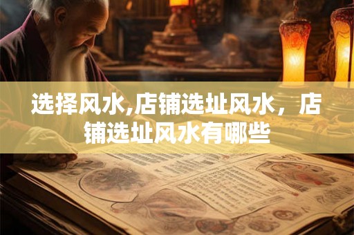 选择风水,店铺选址风水，店铺选址风水有哪些
