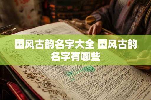 国风古韵名字大全 国风古韵名字有哪些