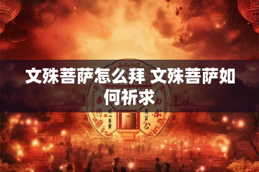 文殊菩萨怎么拜 文殊菩萨如何祈求