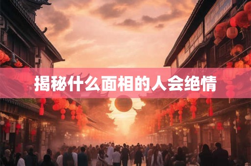 揭秘什么面相的人会绝情