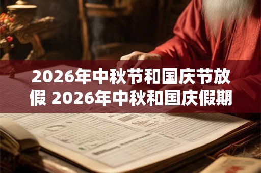 2026年中秋节和国庆节放假 2026年中秋和国庆假期吗