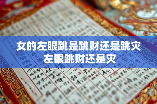 女的左眼跳是跳财还是跳灾 左眼跳财还是灾 女的左眼跳是跳财还是跳灾 左眼跳财还是灾