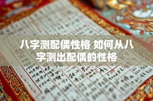 八字测配偶性格 如何从八字测出配偶的性格