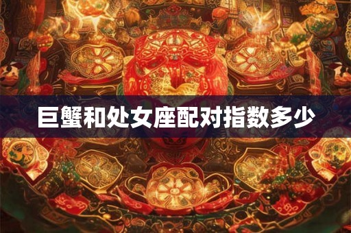 巨蟹和处女座配对指数多少 巨蟹和处女座配对指数多少