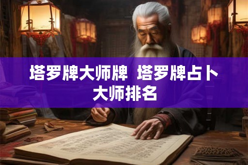 塔罗牌大师牌  塔罗牌占卜大师排名