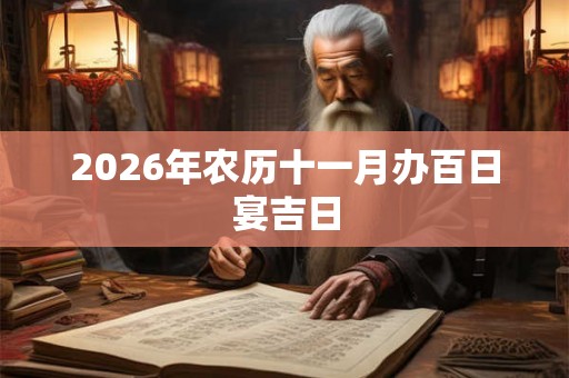 2026年农历十一月办百日宴吉日