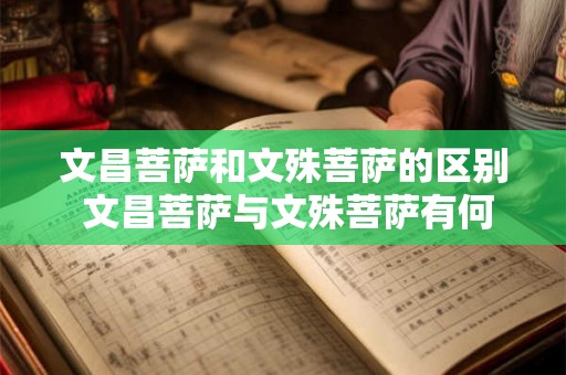 文昌菩萨和文殊菩萨的区别 文昌菩萨与文殊菩萨有何不同