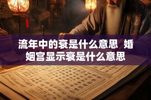 流年中的衰是什么意思  婚姻宫显示衰是什么意思
