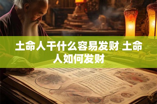 土命人干什么容易发财 土命人如何发财