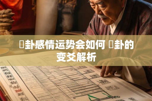 姤卦感情运势会如何 姤卦的变爻解析