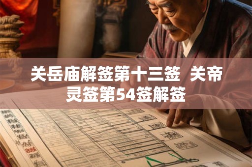 关岳庙解签第十三签  关帝灵签第54签解签