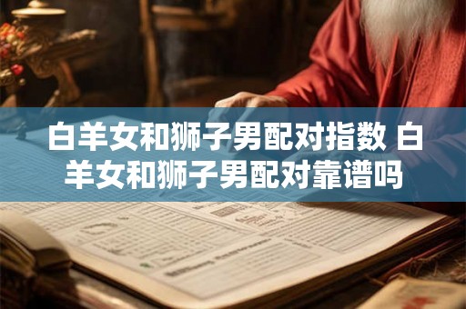 白羊女和狮子男配对指数 白羊女和狮子男配对靠谱吗