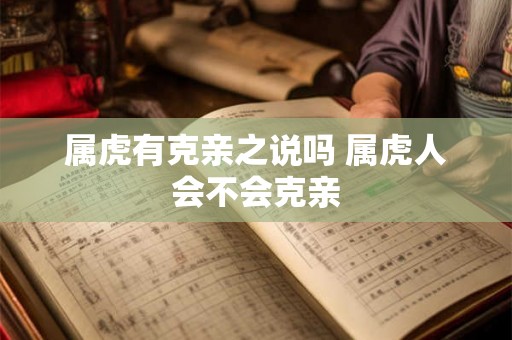 属虎有克亲之说吗 属虎人会不会克亲