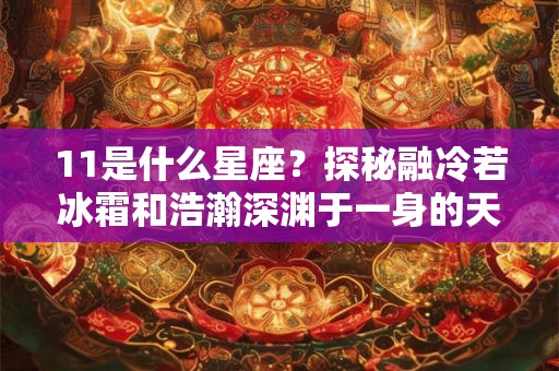 11是什么星座？探秘融冷若冰霜和浩瀚深渊于一身的天蝎座