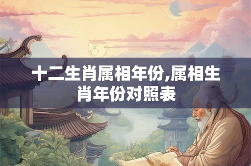 十二生肖属相年份,属相生肖年份对照表