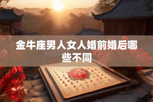 金牛座男人女人婚前婚后哪些不同