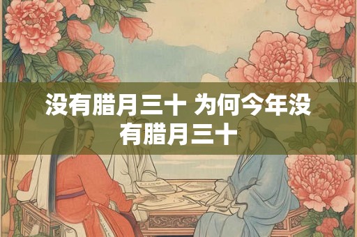 没有腊月三十 为何今年没有腊月三十