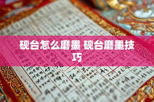砚台怎么磨墨 砚台磨墨技巧