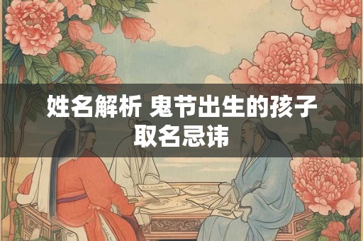 姓名解析 鬼节出生的孩子取名忌讳