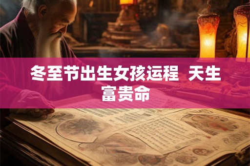 冬至节出生女孩运程  天生富贵命