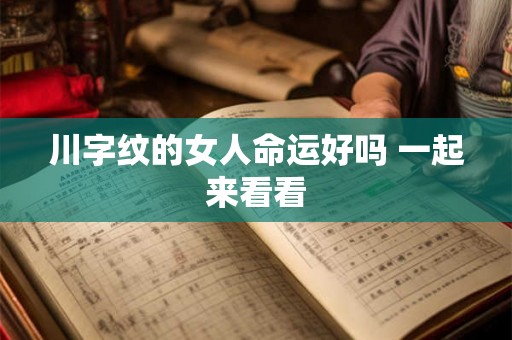 川字纹的女人命运好吗 一起来看看 川字纹的女人命运好吗 一起来看看
