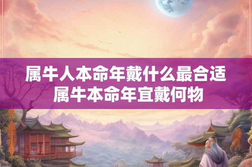 属牛人本命年戴什么最合适 属牛本命年宜戴何物