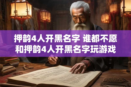 押韵4人开黑名字 谁都不愿和押韵4人开黑名字玩游戏