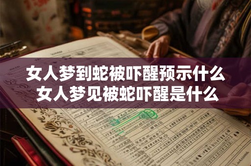 女人梦到蛇被吓醒预示什么 女人梦见被蛇吓醒是什么意思