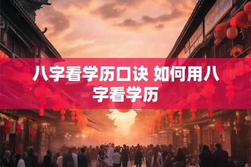 八字看学历口诀 如何用八字看学历