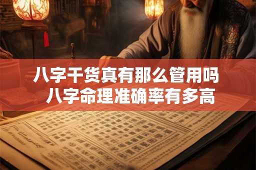 八字干货真有那么管用吗  八字命理准确率有多高