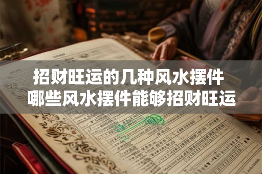 招财旺运的几种风水摆件 哪些风水摆件能够招财旺运 招财旺运的几种风水摆件 哪些风水摆件能够招财旺运