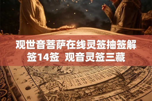 观世音菩萨在线灵签抽签解签14签  观音灵签三藏