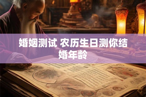 婚姻测试 农历生日测你结婚年龄