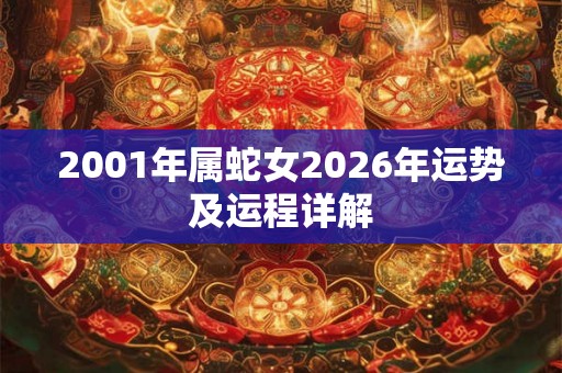 2001年属蛇女2026年运势及运程详解