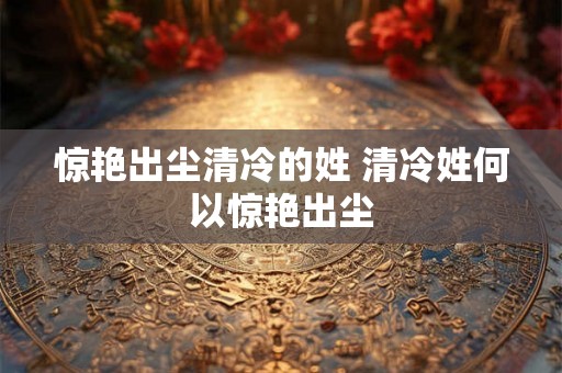 惊艳出尘清冷的姓 清冷姓何以惊艳出尘