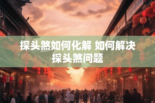 探头煞如何化解 如何解决探头煞问题