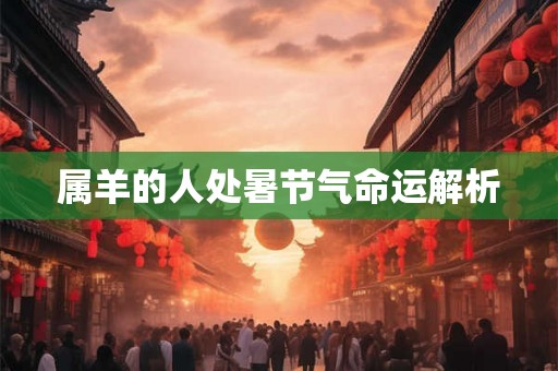 属羊的人处暑节气命运解析