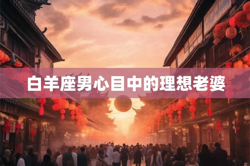 白羊座男心目中的理想老婆