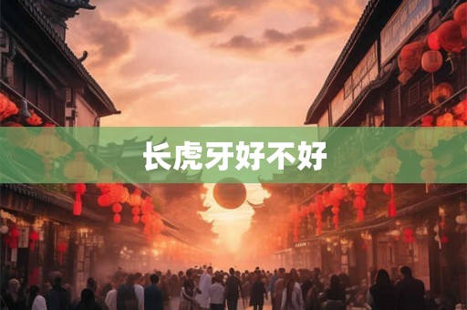 长虎牙好不好