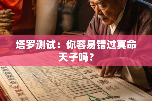 塔罗测试:你容易错过真命天子吗? 塔罗测试:你容易错过真命天子吗?