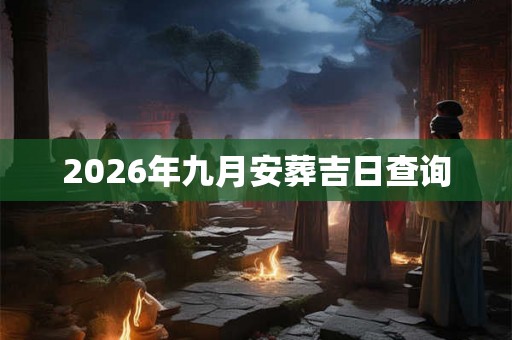 2026年九月安葬吉日查询
