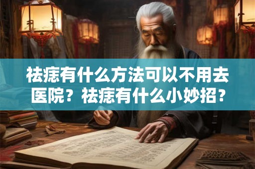 祛痣有什么方法可以不用去医院？祛痣有什么小妙招？