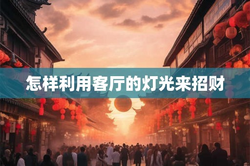 怎样利用客厅的灯光来招财