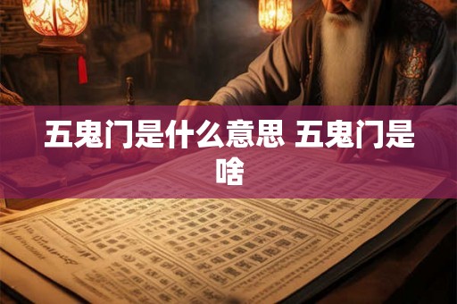 五鬼门是什么意思 五鬼门是啥